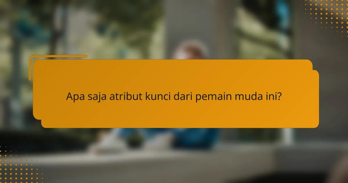 Apa saja atribut kunci dari pemain muda ini?
