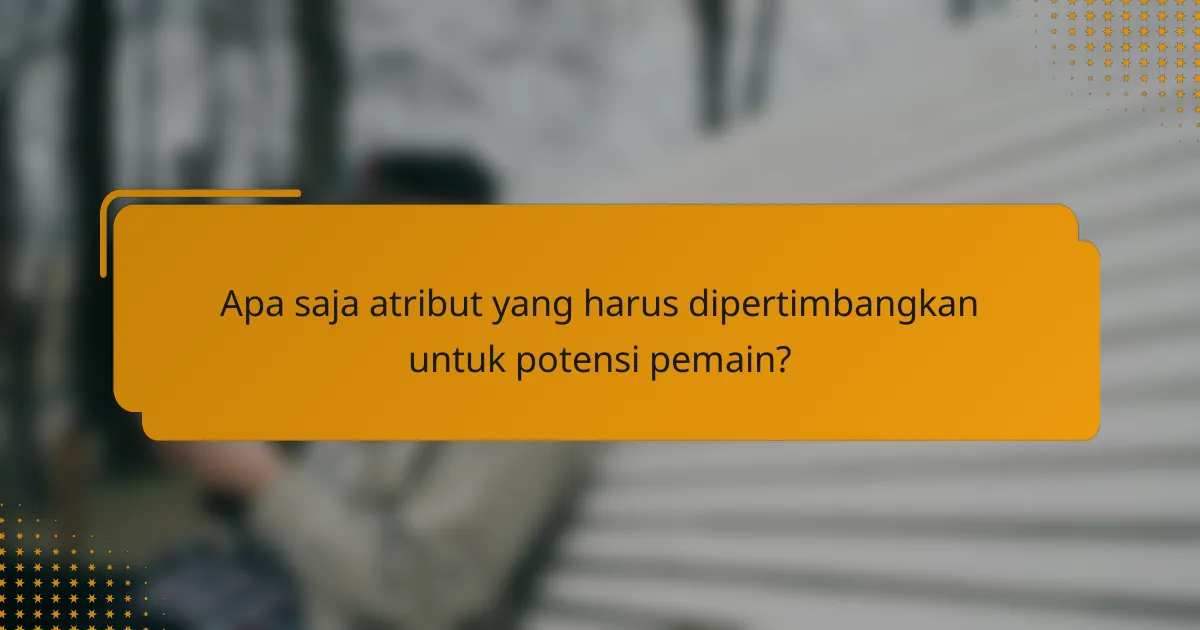 Apa saja atribut yang harus dipertimbangkan untuk potensi pemain?