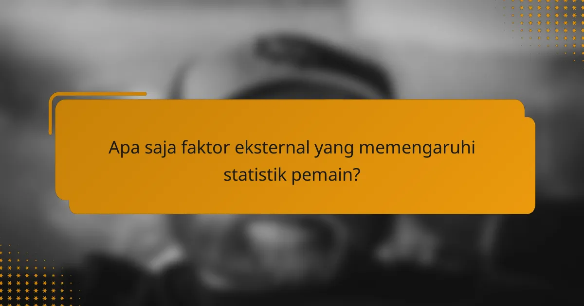 Apa saja faktor eksternal yang memengaruhi statistik pemain?