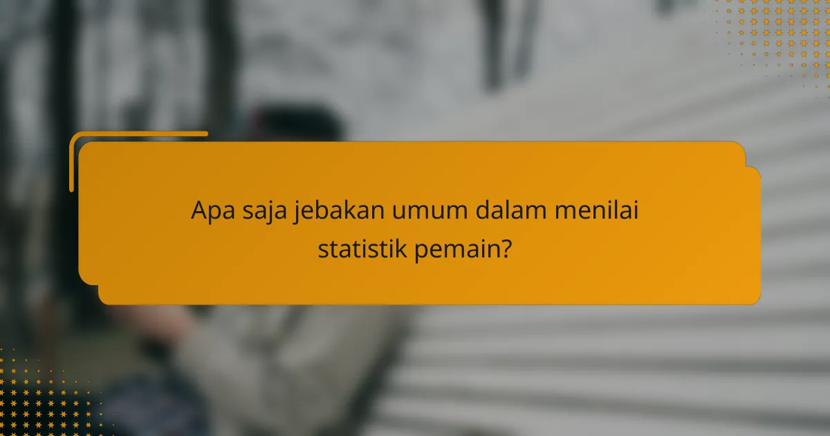 Apa saja jebakan umum dalam menilai statistik pemain?