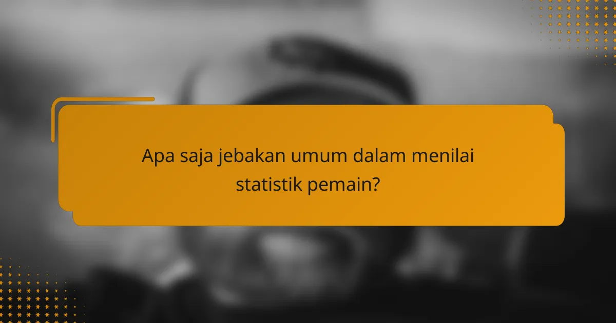 Apa saja jebakan umum dalam menilai statistik pemain?