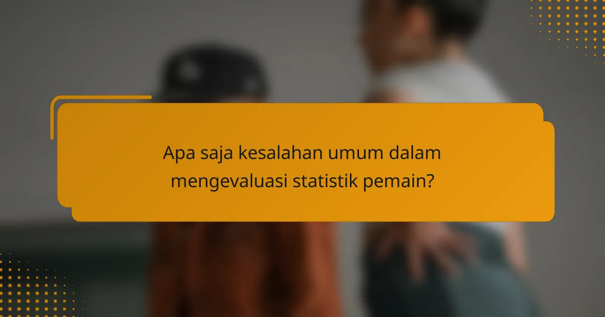 Apa saja kesalahan umum dalam mengevaluasi statistik pemain?