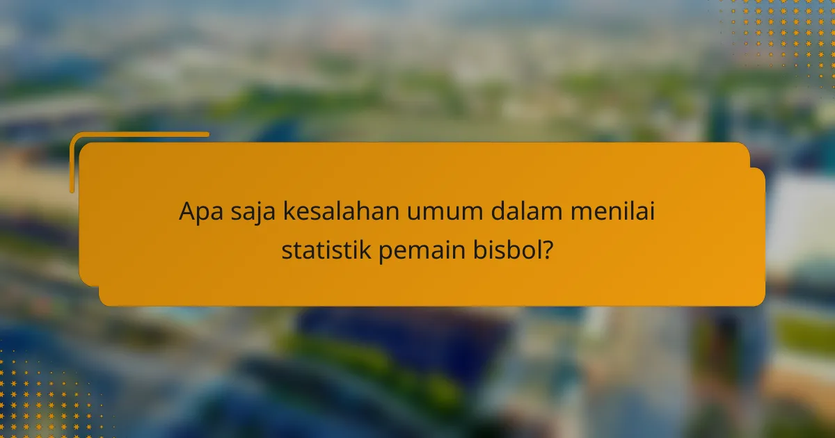 Apa saja kesalahan umum dalam menilai statistik pemain bisbol?