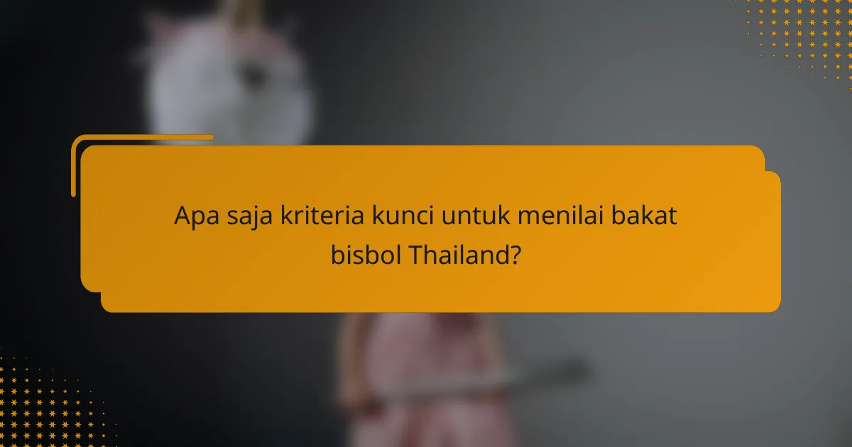 Apa saja kriteria kunci untuk menilai bakat bisbol Thailand?