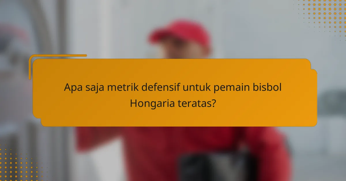 Apa saja metrik defensif untuk pemain bisbol Hongaria teratas?