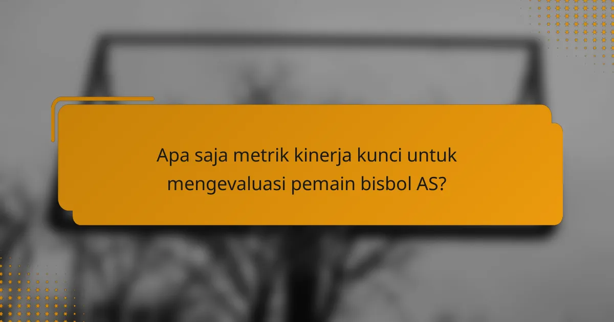 Apa saja metrik kinerja kunci untuk mengevaluasi pemain bisbol AS?