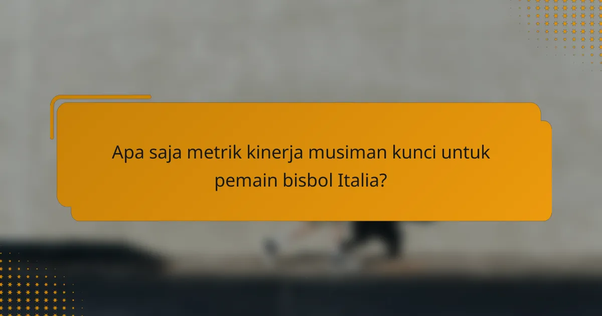 Apa saja metrik kinerja musiman kunci untuk pemain bisbol Italia?