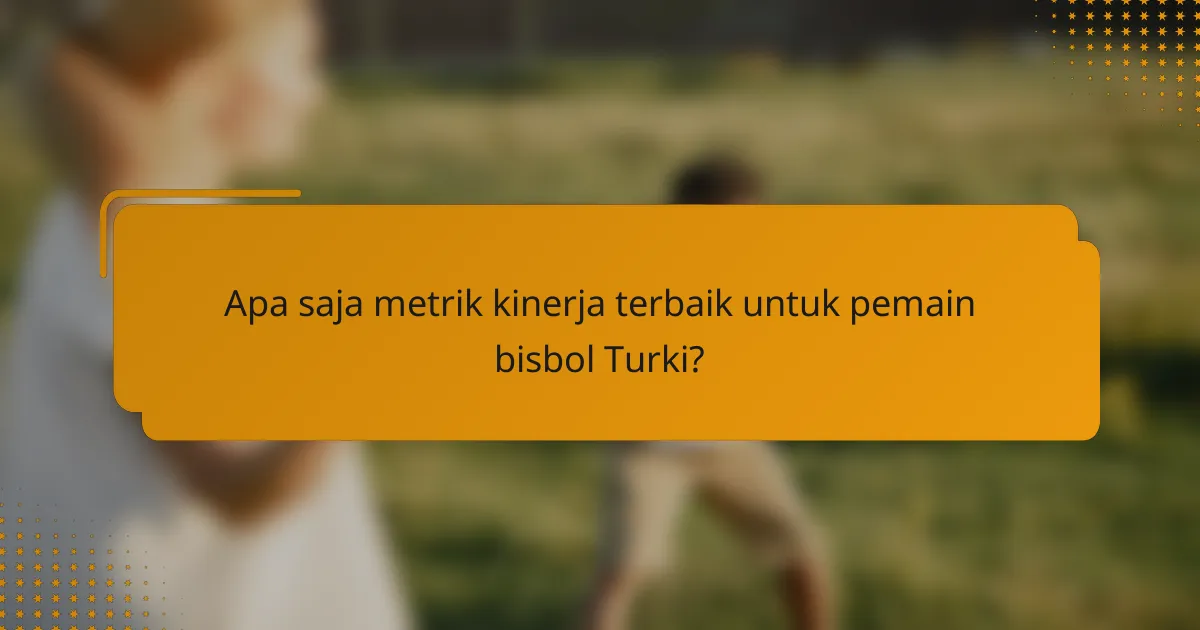 Apa saja metrik kinerja terbaik untuk pemain bisbol Turki?