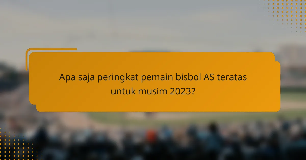 Apa saja peringkat pemain bisbol AS teratas untuk musim 2023?
