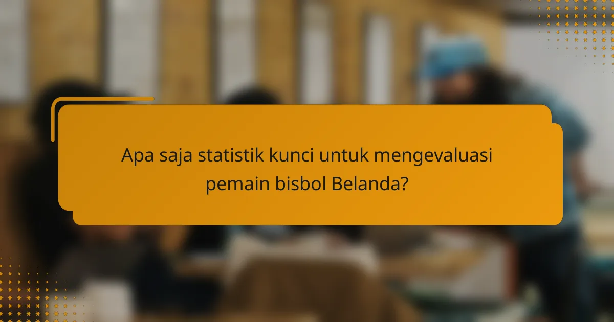 Apa saja statistik kunci untuk mengevaluasi pemain bisbol Belanda?