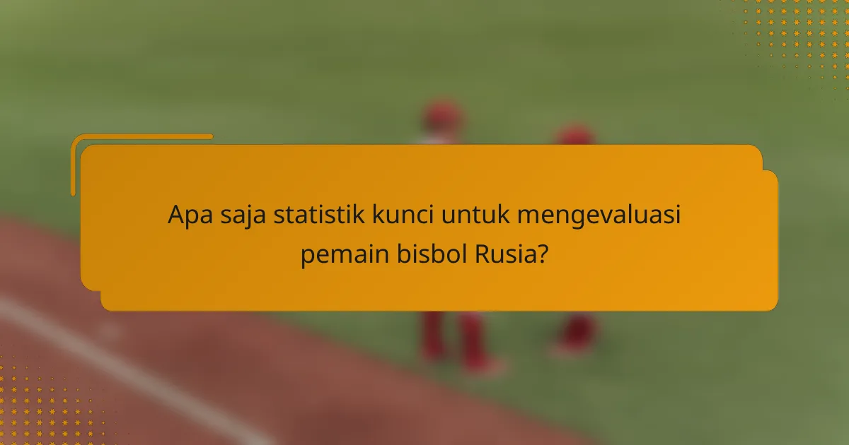Apa saja statistik kunci untuk mengevaluasi pemain bisbol Rusia?