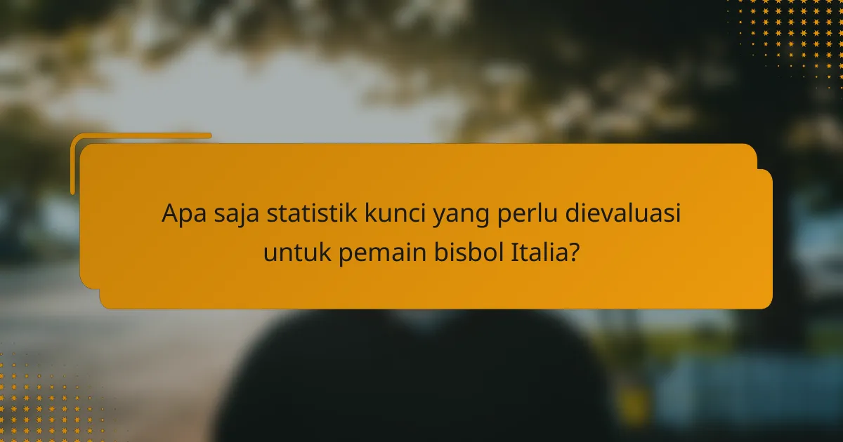 Apa saja statistik kunci yang perlu dievaluasi untuk pemain bisbol Italia?