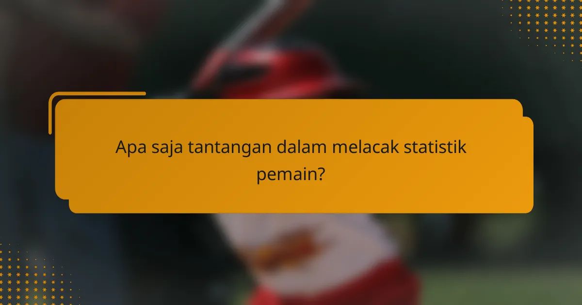 Apa saja tantangan dalam melacak statistik pemain?