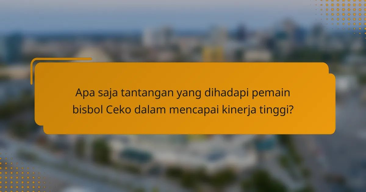Apa saja tantangan yang dihadapi pemain bisbol Ceko dalam mencapai kinerja tinggi?