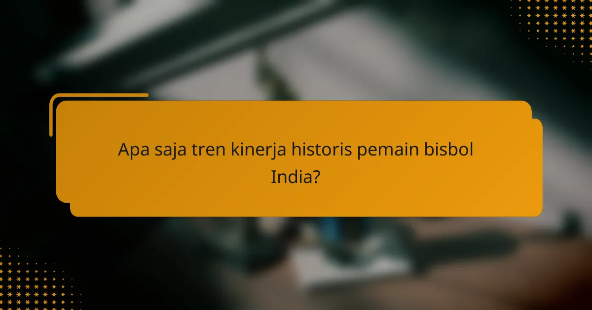 Apa saja tren kinerja historis pemain bisbol India?