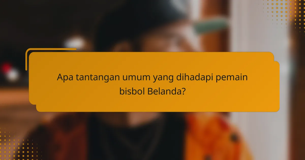Apa tantangan umum yang dihadapi pemain bisbol Belanda?