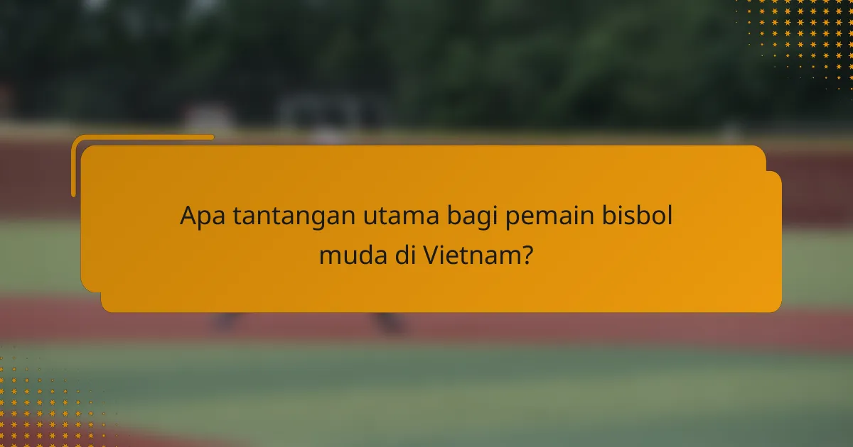 Apa tantangan utama bagi pemain bisbol muda di Vietnam?