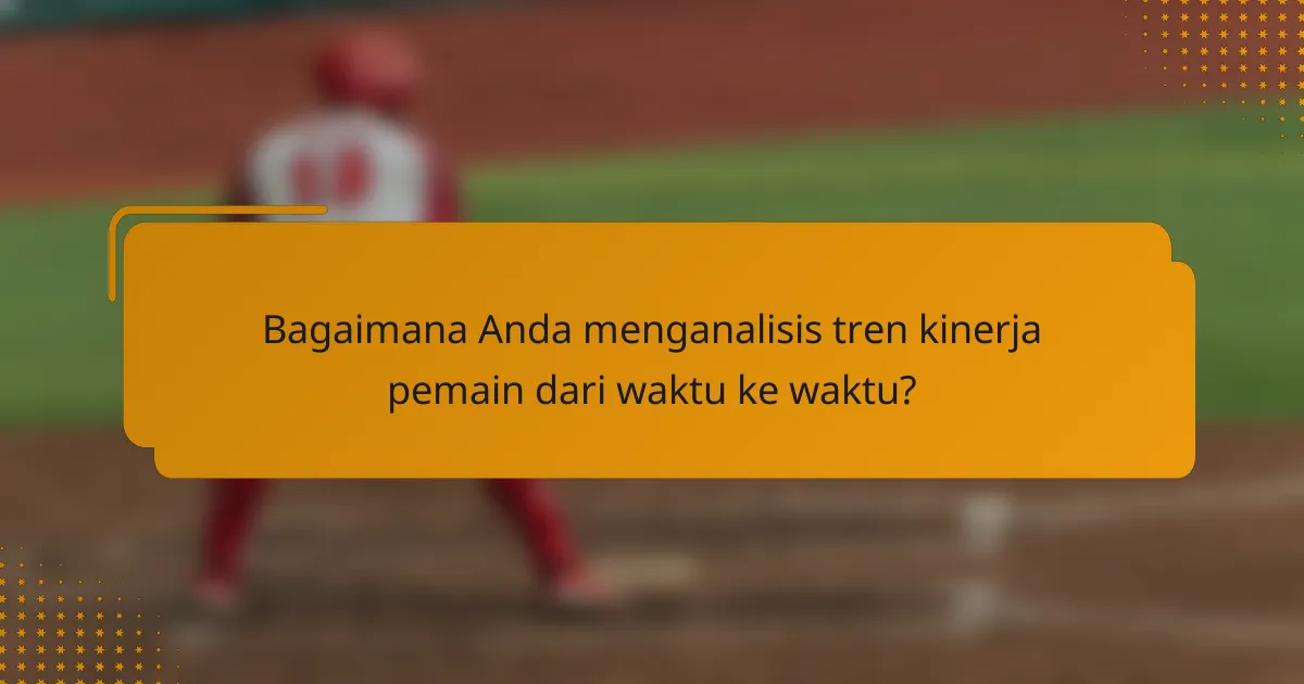 Bagaimana Anda menganalisis tren kinerja pemain dari waktu ke waktu?