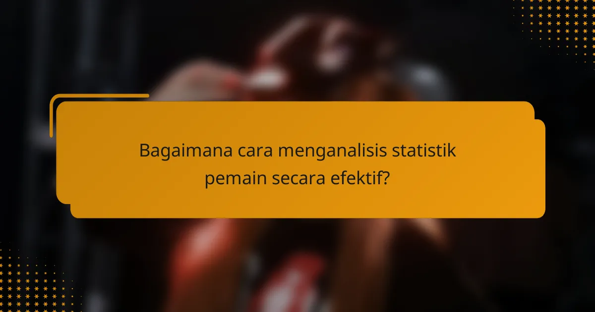 Bagaimana cara menganalisis statistik pemain secara efektif?