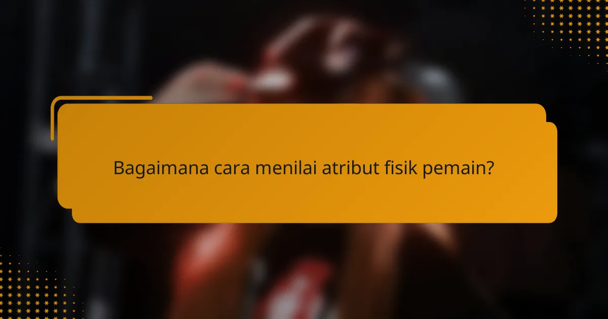 Bagaimana cara menilai atribut fisik pemain?