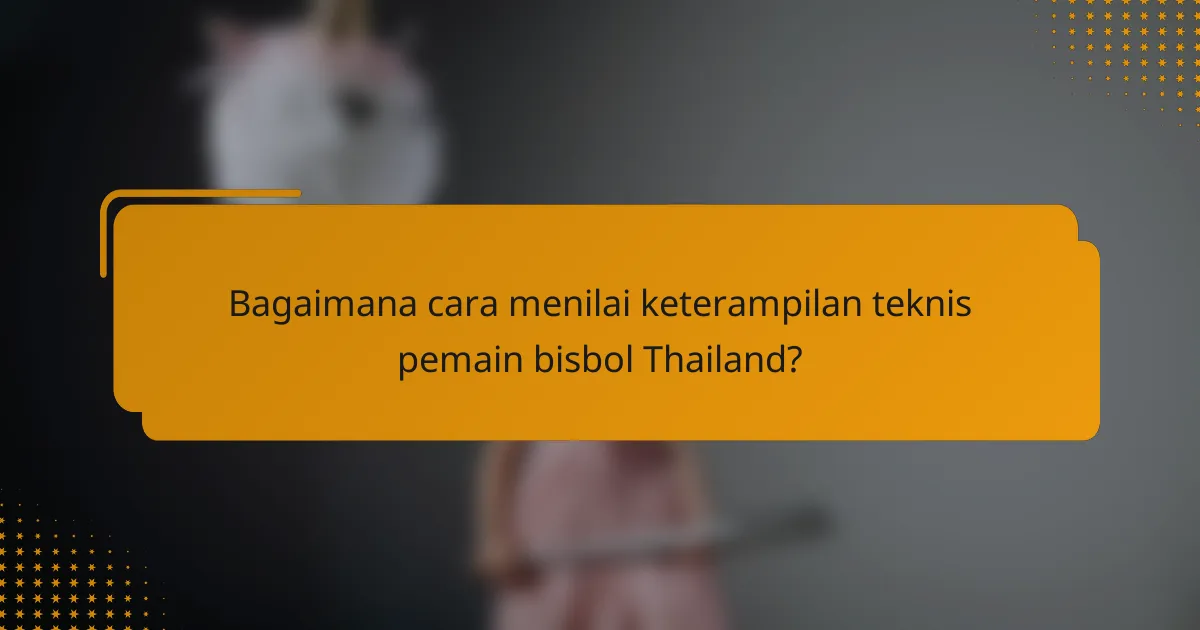 Bagaimana cara menilai keterampilan teknis pemain bisbol Thailand?
