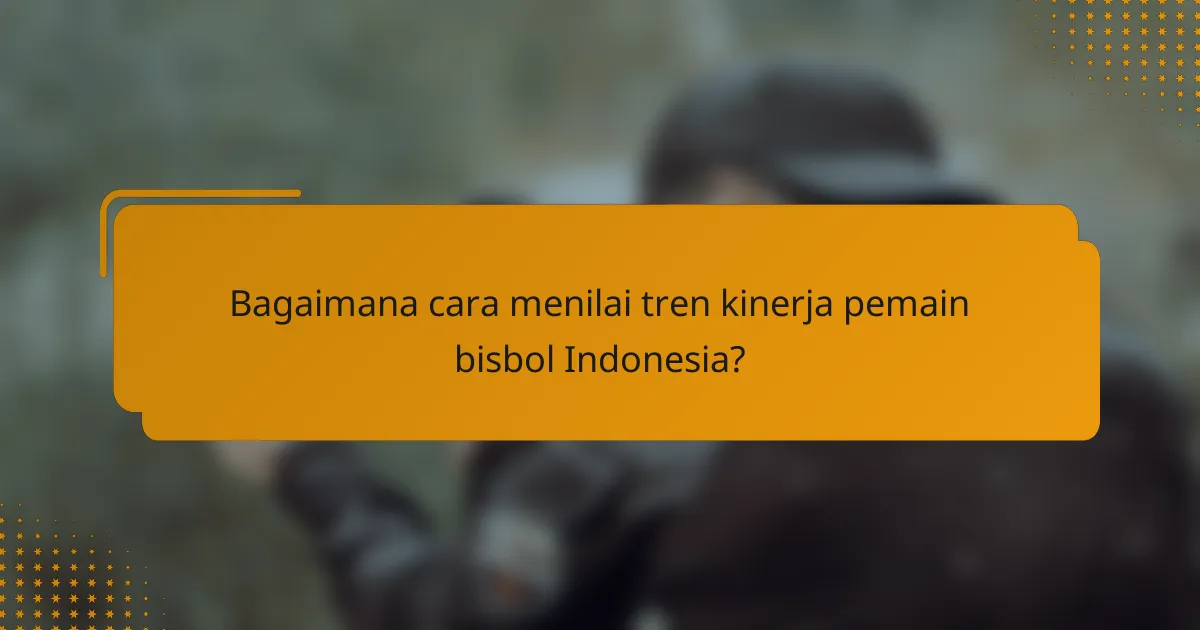 Bagaimana cara menilai tren kinerja pemain bisbol Indonesia?