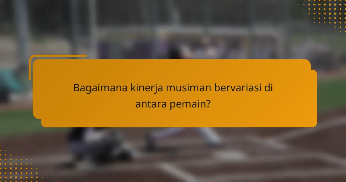 Bagaimana kinerja musiman bervariasi di antara pemain?