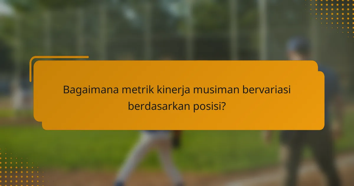 Bagaimana metrik kinerja musiman bervariasi berdasarkan posisi?