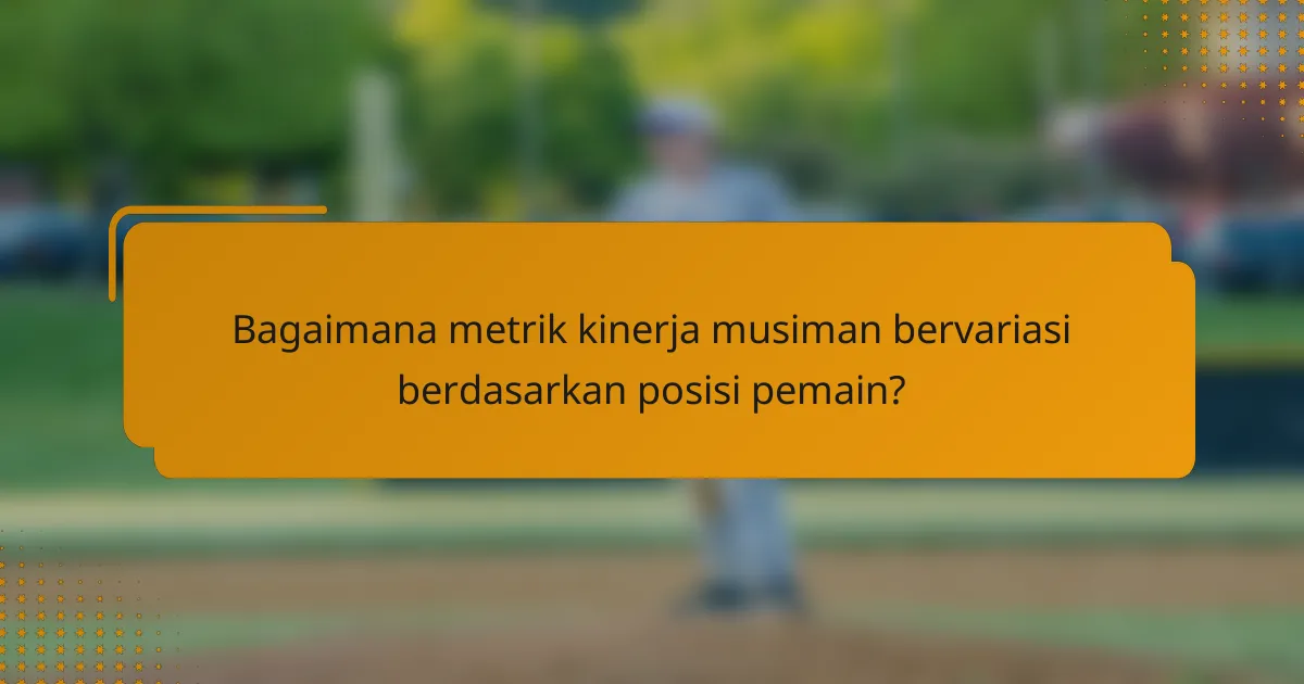 Bagaimana metrik kinerja musiman bervariasi berdasarkan posisi pemain?