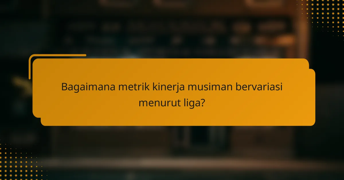 Bagaimana metrik kinerja musiman bervariasi menurut liga?