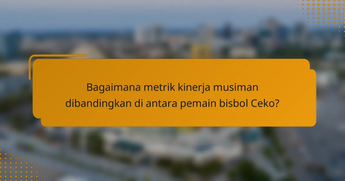 Bagaimana metrik kinerja musiman dibandingkan di antara pemain bisbol Ceko?