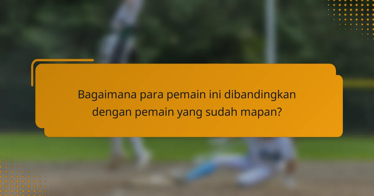 Bagaimana para pemain ini dibandingkan dengan pemain yang sudah mapan?