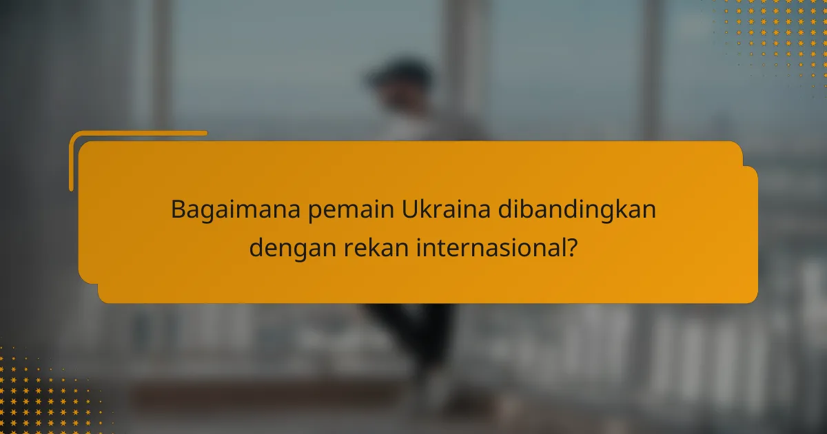 Bagaimana pemain Ukraina dibandingkan dengan rekan internasional?