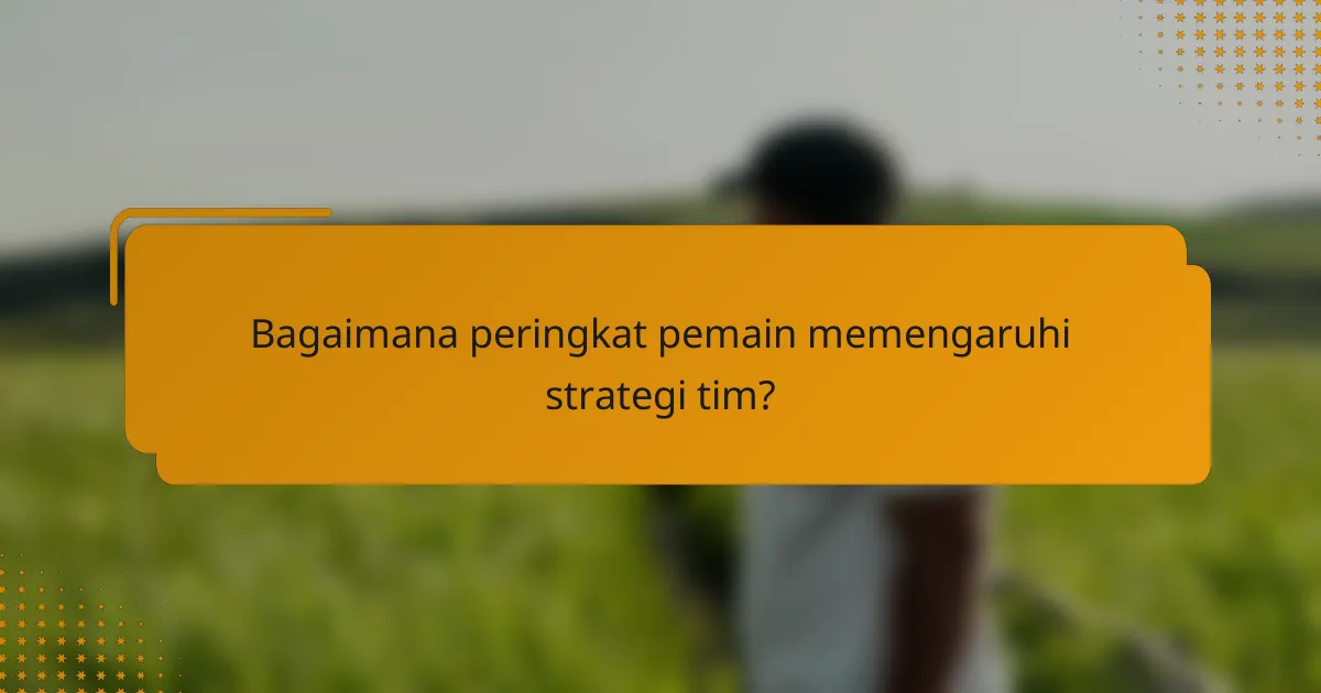 Bagaimana peringkat pemain memengaruhi strategi tim?