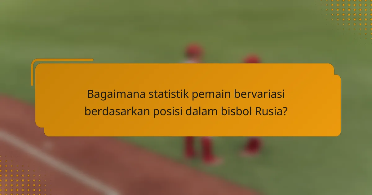 Bagaimana statistik pemain bervariasi berdasarkan posisi dalam bisbol Rusia?