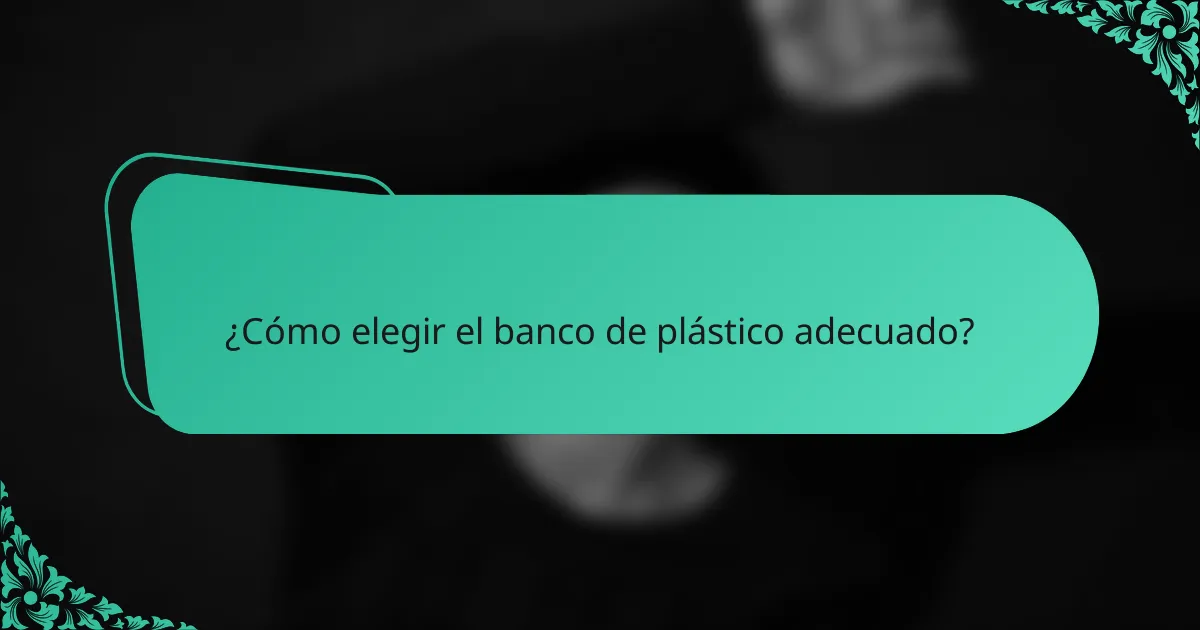¿Cómo elegir el banco de plástico adecuado?