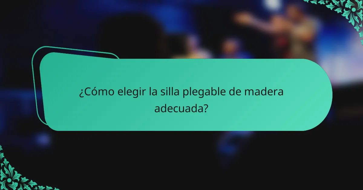 ¿Cómo elegir la silla plegable de madera adecuada?