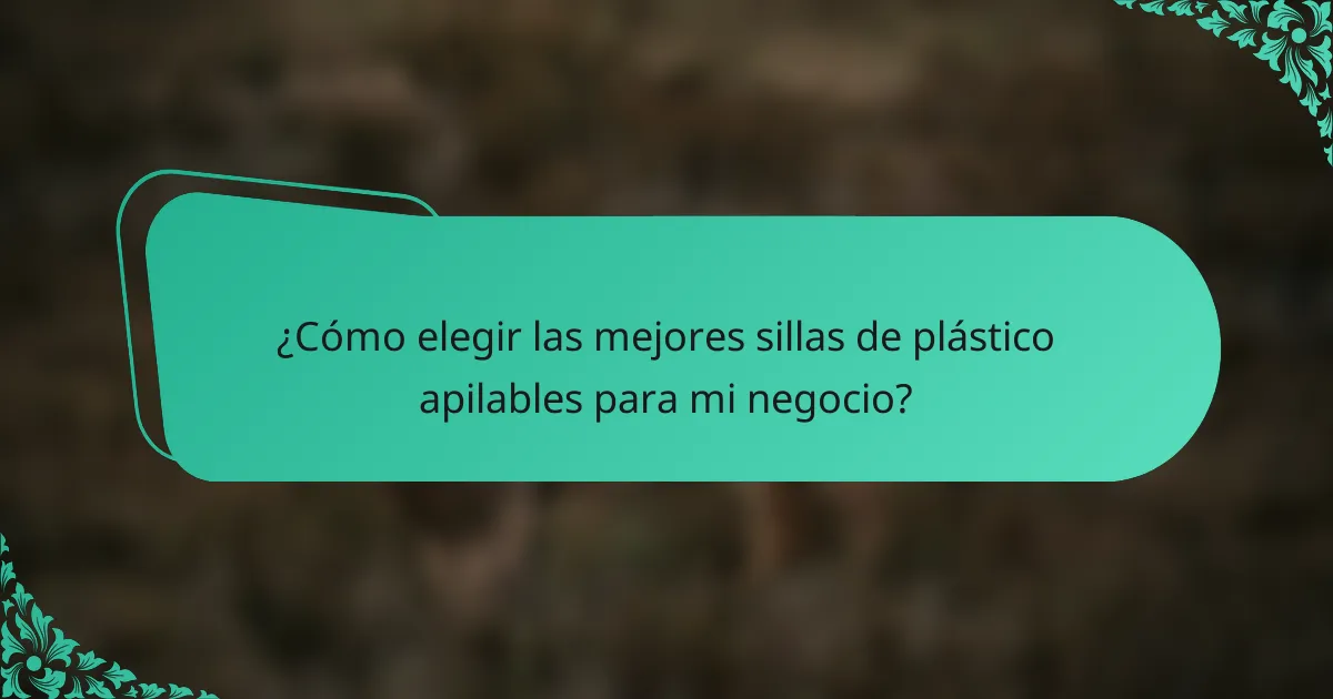 ¿Cómo elegir las mejores sillas de plástico apilables para mi negocio?