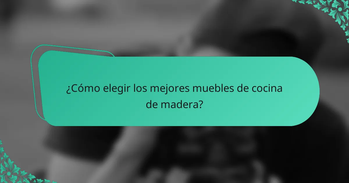 ¿Cómo elegir los mejores muebles de cocina de madera?