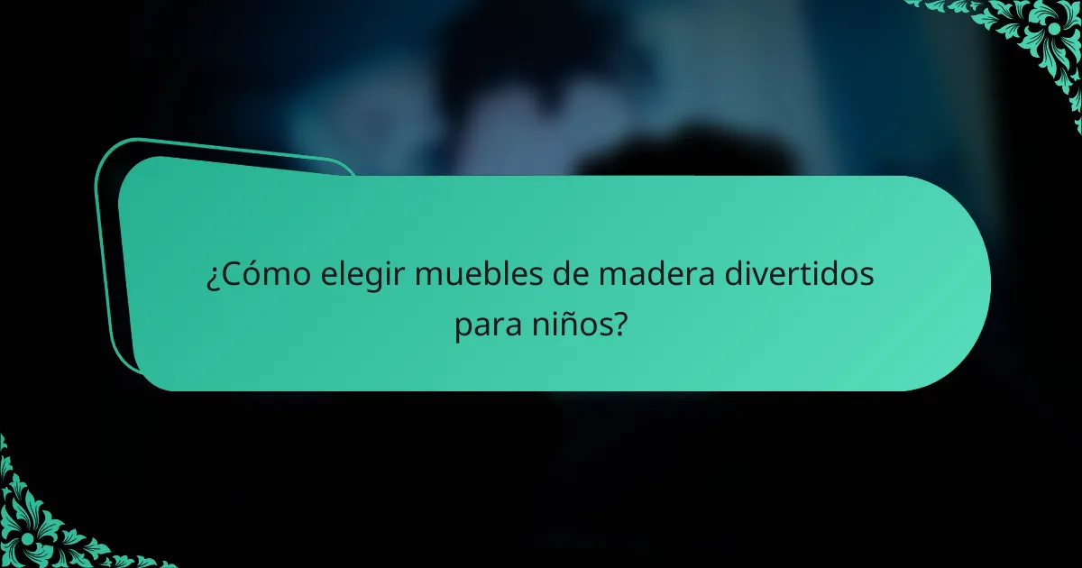¿Cómo elegir muebles de madera divertidos para niños?
