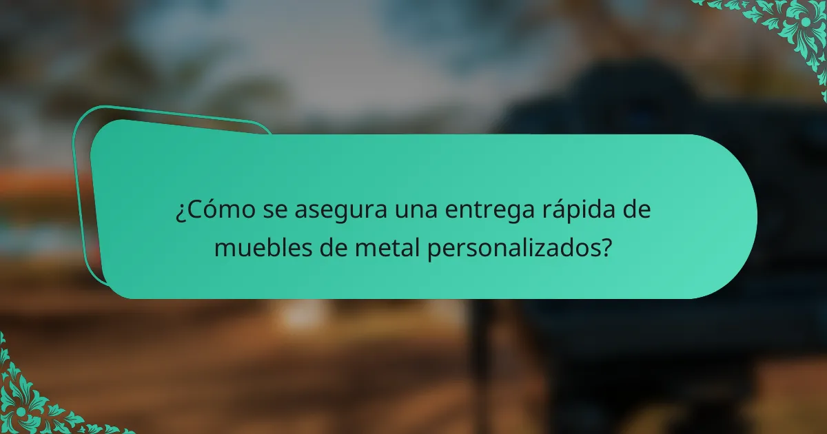 ¿Cómo se asegura una entrega rápida de muebles de metal personalizados?
