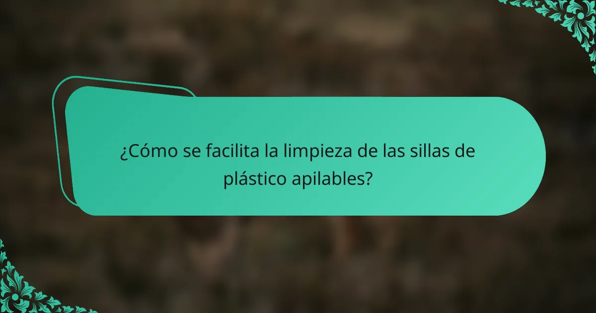 ¿Cómo se facilita la limpieza de las sillas de plástico apilables?