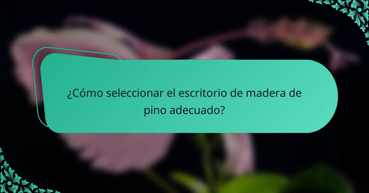 ¿Cómo seleccionar el escritorio de madera de pino adecuado?