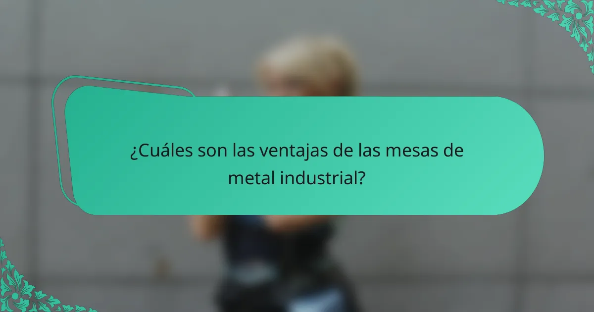 ¿Cuáles son las ventajas de las mesas de metal industrial?