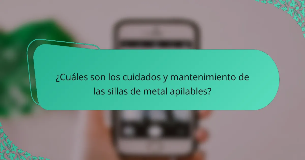 ¿Cuáles son los cuidados y mantenimiento de las sillas de metal apilables?