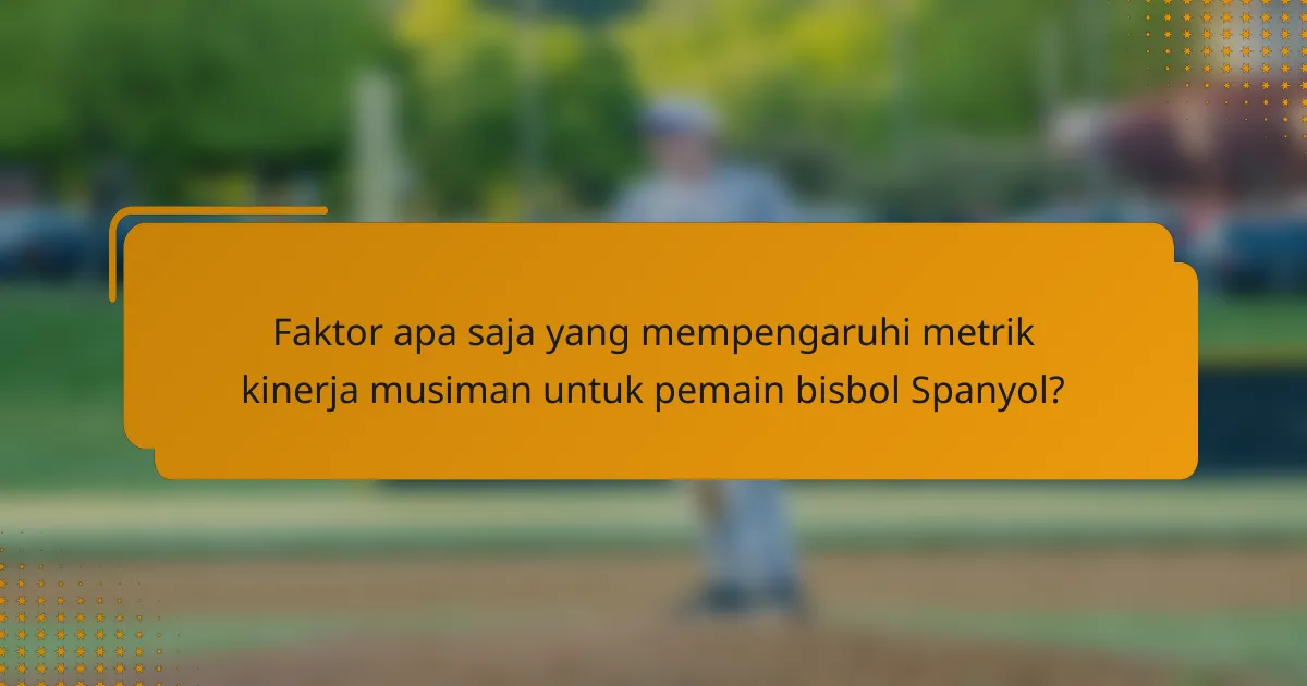 Faktor apa saja yang mempengaruhi metrik kinerja musiman untuk pemain bisbol Spanyol?