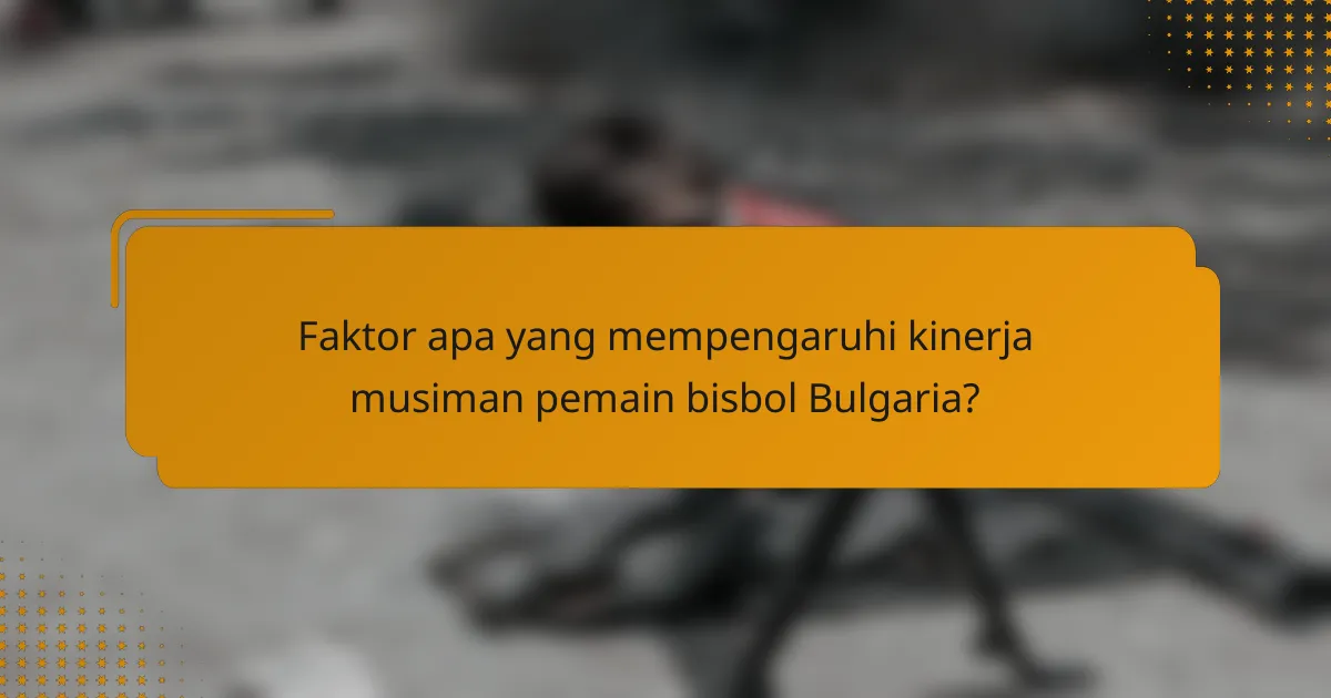 Faktor apa yang mempengaruhi kinerja musiman pemain bisbol Bulgaria?