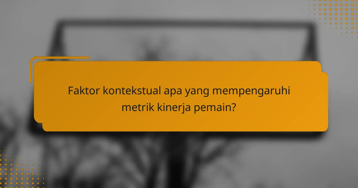 Faktor kontekstual apa yang mempengaruhi metrik kinerja pemain?