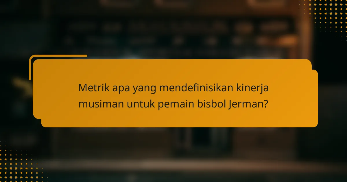 Metrik apa yang mendefinisikan kinerja musiman untuk pemain bisbol Jerman?