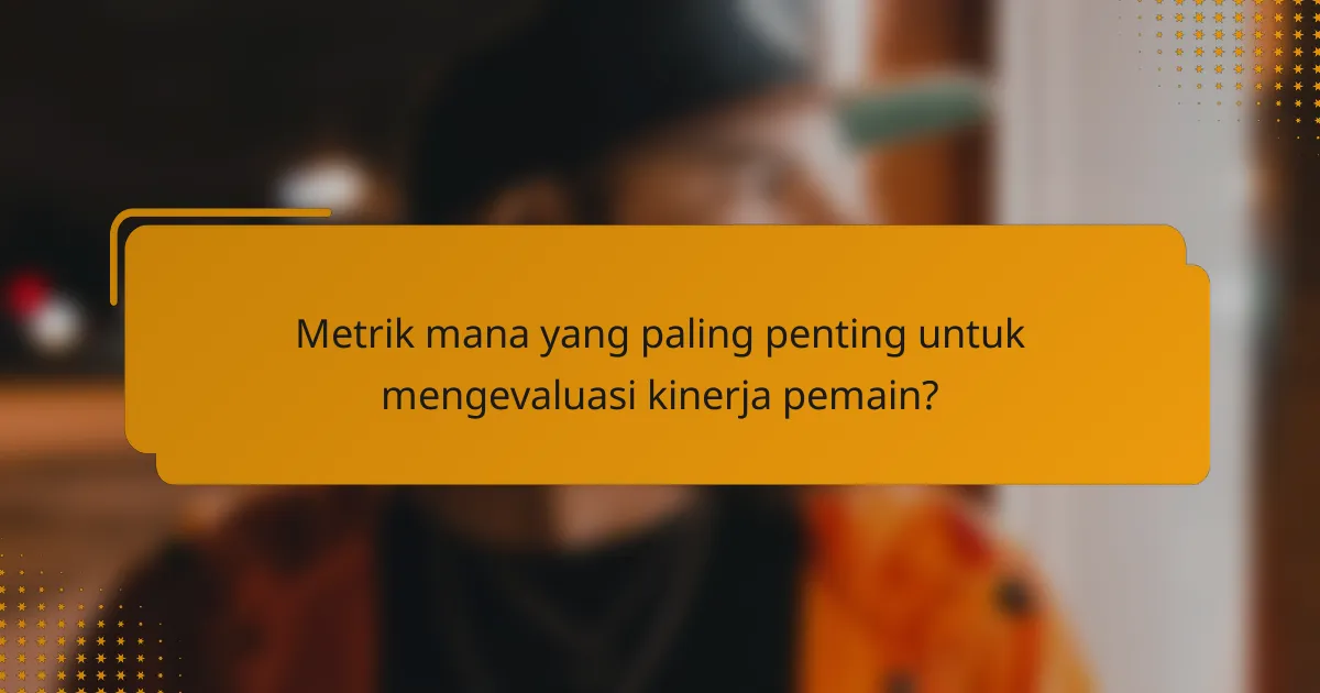 Metrik mana yang paling penting untuk mengevaluasi kinerja pemain?
